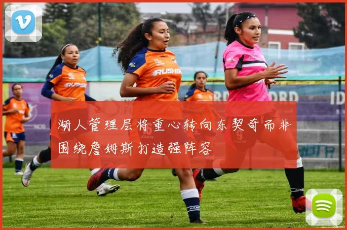 湖人管理层将重心转向东契奇而非围绕詹姆斯打造强阵容
